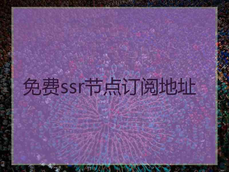 免费ssr节点订阅地址