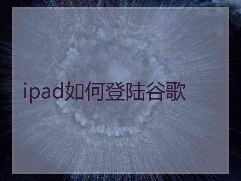 ipad如何登陆谷歌