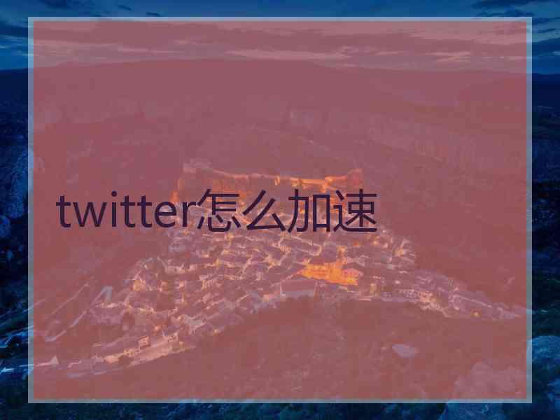 twitter怎么加速