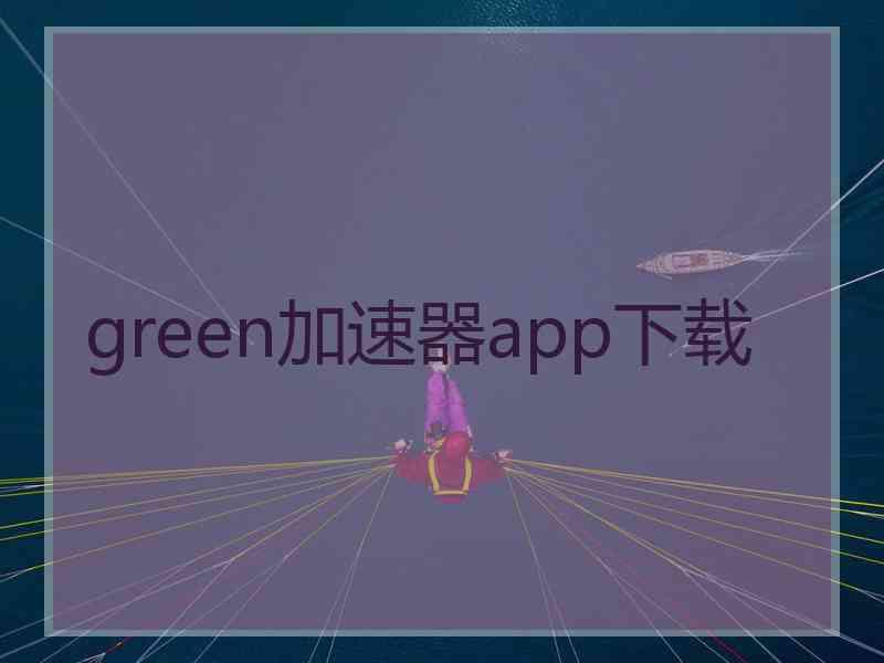 green加速器app下载